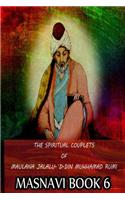 Spiritual Couplets Of Maulana Jalalu-'D-Dln Muhammad Rumi Masnavi Book 6