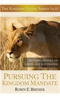 Pursuing The Kingdom Mandate: Bringing His Will on Earth as it is in Heaven