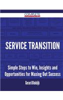 Service Transition - Simple Steps to Win, Insights and Opportunities for Maxing Out Success