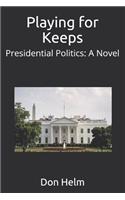 Playing for Keeps: Presidential Politics: A Novel