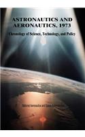 Astronautics and Aeronautics, 1973: Chronology of Science, Technology, and Policy(English)