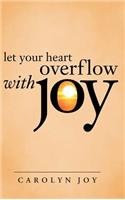 Let Your Heart Overflow with Joy