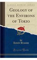 Geology of the Environs of Tokio (Classic Reprint)