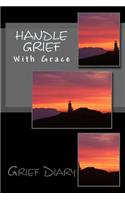 Handle Grief With Grace: Grief Diary: With Journal Tools