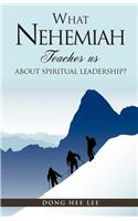 What Nehemiah teaches us about Spiritual Leadership?