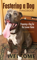 Fostering a Dog Handbook: Preparing a Dog for His Forever Home