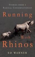 Running with Rhinos: Stories from a Radical Conservationist: Stories from a Radical Conservationist