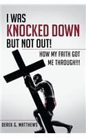 I Was Knocked down but Not Out! How My Faith Got Me Through!!!