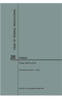 Code of Federal Regulations Title 25, Indians, Parts 300-End, 2018: (Code of Federal Regulations)