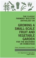 The Classic Farmers' Bulletin Anthology On Growing A Small-Scale Fruit And Vegetable Garden For The Backyard Or Homestead (Legacy Edition)