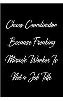 Chaos Coordinator Because Freaking Miracle Worker Is Not a Job Title: Coworker, Boss Notebook (Funny Office Journals)- Lined Blank Notebook Journal