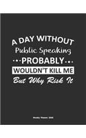 A Day Without Public Speaking Probably Wouldn't Kill Me But Why Risk It Weekly Planner 2020: Weekly Calendar / Planner Public Speaking Gift, 146 Pages, 8.5x11, Soft Cover, Matte Finish