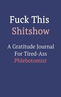 Fuck This ShitShow A Gratitude Journal For Tired-Ass Phlebotomist