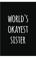 world's Okyest sister: Notebook / Journal Gift, 120 Pages, 6x9, Soft Cover, Matte Finish, Perfect Gift for sister