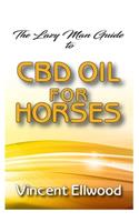 Lazy man guide to CBD Oil for Horses: All you need to know about how CBD Oil is one of effective remedies to rid your horse of different life threatening ailments!