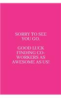 Sorry to See You Go. Good Luck Finding Co-Workers as Awesome as Us!