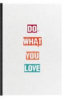 Do What You Love: Practical Blank Lined Notebook/ Journal For Encourage Motivation, Empathy Motivating Behavior, Inspirational Saying Unique Special Birthday Gift Ide