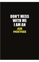 Don't Mess With Me I Am An Air Hostess: Career journal, notebook and writing journal for encouraging men, women and kids. A framework for building your career.