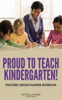 Proud to Teach Kindergarten! Teachers Lesson Planner Notebook