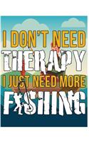 Fishing - I Dont Need Therapy I Just Need More Fishing