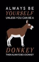 Always Be Yourself Unless You Can Be A Donkey Then Always Be A Donkey: Blank Lined Journal Notebook, 6" x 9", Donkey journal, Donkey notebook, Ruled, Writing Book, Notebook for Donkey lovers, Donkey Gifts