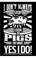 I Don't Always Stop Look At Pigs OH Wait Yes I Do