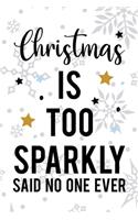 Christmas Is Too Sparkly Said No One Ever: Notebook Journal Composition Blank Lined Diary Notepad 120 Pages Paperback White SnowFlake Holidays