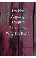 I'm Not Arguing.I'm Just Explaining Why I'm Right. Notebook