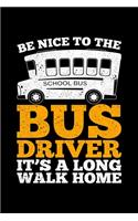 Be Nice To The Bus Driver It's A Long Walk Home