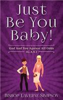 Just Be You Baby! God And You Against All Odd (G.A.Y.)