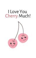 I Love You Cherry Much!: Adorable Funny Pun Small Lined Gift Notebook for Boys / Girls / Loved Ones 6" x 9"