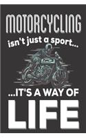 Motorcycling Isn't Just A Sport It's A Way Of Life: Motorcyclist Gifts: Cute Blank lined Notebook Journal to Write in for Motorcycle Owners