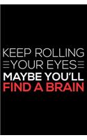 Keep Rolling Your Eyes Maybe You'll Find A Brain: Funny Planner For Work, Daily & Weekly Organizer, Sarcastic Notebook, Office Humor. Journal For Colleagues, Co-Workers, Bosses