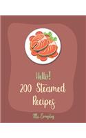 Hello! 200 Steamed Recipes: Best Steamed Cookbook Ever For Beginners [Clam Cookbooks, Mussels Cookbook, Mashed Potato Cookbook, Chinese Dumpling Recipes, Homemade Salad Dressin(1 Steamed Recipes)