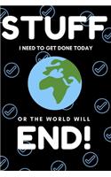Stuff I Need To Get Done Today Or The World Will End! To Do List Notebook, Daily Checklist Planner / Journal