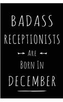Badass Receptionists are Born in December: This lined journal or notebook makes a Perfect Funny gift for Birthdays for your best friend or close associate. ( An Alternative to Birthday Presen