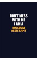Don't Mess With Me I Am A Museum Assistant: Career journal, notebook and writing journal for encouraging men, women and kids. A framework for building your career.