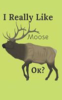 I Really Like Moose Ok?: Book Gifts For Women Men Kids Teens Girls Boys, Notebook, (110 Pages, Lined, 6 x 9)