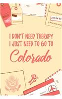 I Don't Need Therapy I Just Need To Go To Colorado: 6x9" Lined Travel Notebook/Journal Funny Gift Idea For Travellers, Explorers, Backpackers, Campers, Tourists, Holiday Memory Book