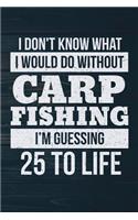 I Don't Know What I Would Do Without Carp Fishing I'm Guessing 25 To Life