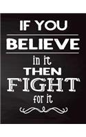 If You Believe In It Then Fight For It: Journal: 150 Pages of College Ruled Paper - 8.5 x 11 inches, Soft Cover, Matte Finish - Blank Lined Journal -