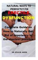 Natural Ways to Fix Erectile Dysfunction: Complete Guide on How to Naturally Get Rid of impotency in the shortest possible time