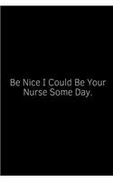 Be Nice I Could Be Your Nurse Some Day.: A Wide Ruled Notebook