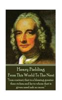 Henry Fielding - From This World To The Next: "I am content; that is a blessing greater than riches; and he to whom that is given need ask no more."