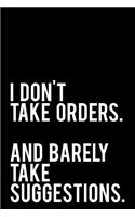 I Don't Take Orders and Barely Take Suggestions: 110-Page Funny Sarcastic 6