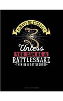 Always Be Yourself Unless You Can Be a Rattlesnake Then Be a Rattlesnake