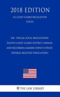 Ifr - Special Local Regulations - Eighth Coast Guard District Annual and Recurring Marine Events Update (Federal Register Publication) (Us Coast Guard Regulation) (Uscg) (2018 Edition)