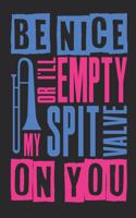 Be Nice or I'll Empty My Spit Valve on You