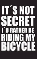 It´s Not Secret I´d Rather Be Riding My Bicycle: Blank Lined Journal for Your Bicycle Lover. 6x9 Inches, 100 Pages.