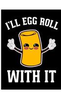 I'll Egg Roll with It: Blank Lined Journal Notebook, 108 Pages, Soft Matte Cover, 8.5 X 11